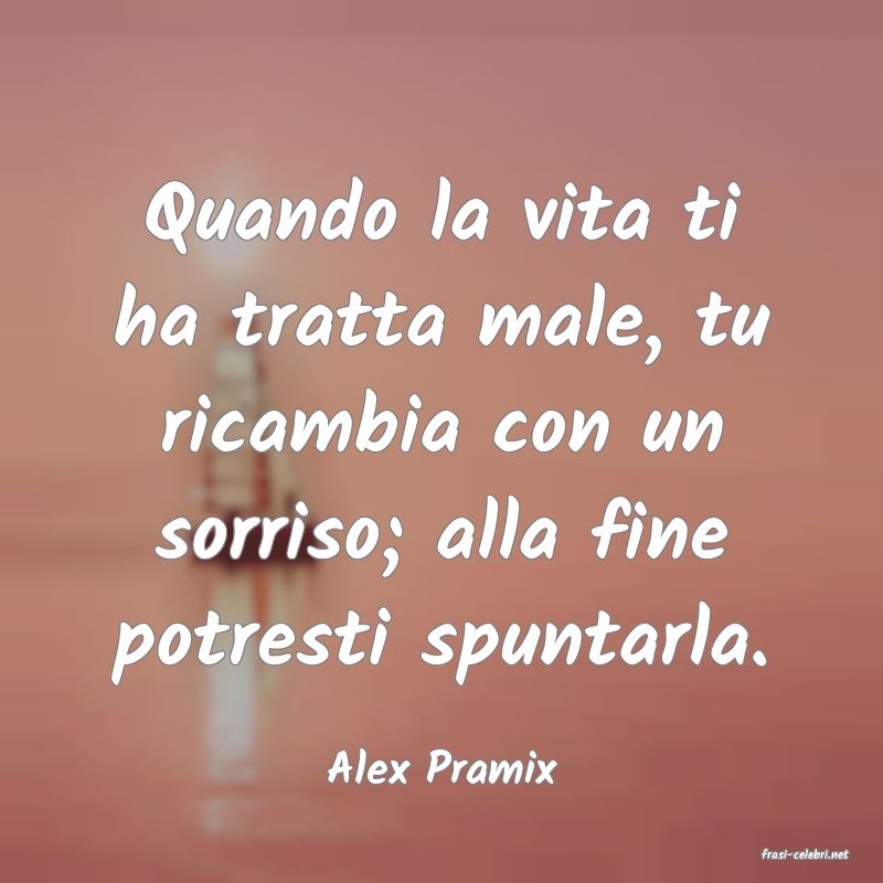 frasi di  Alex Pramix
