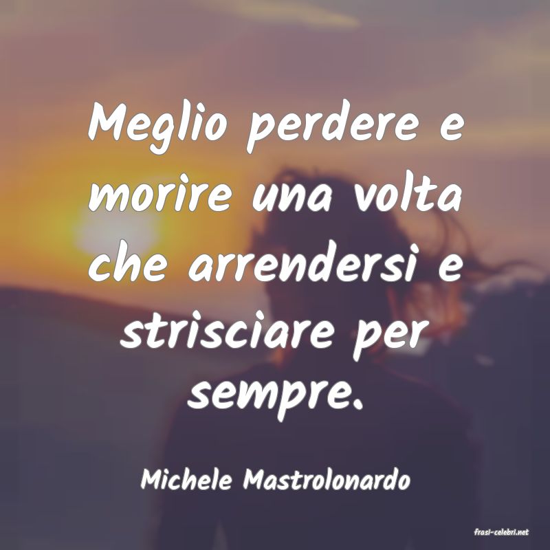 frasi di  Michele Mastrolonardo
