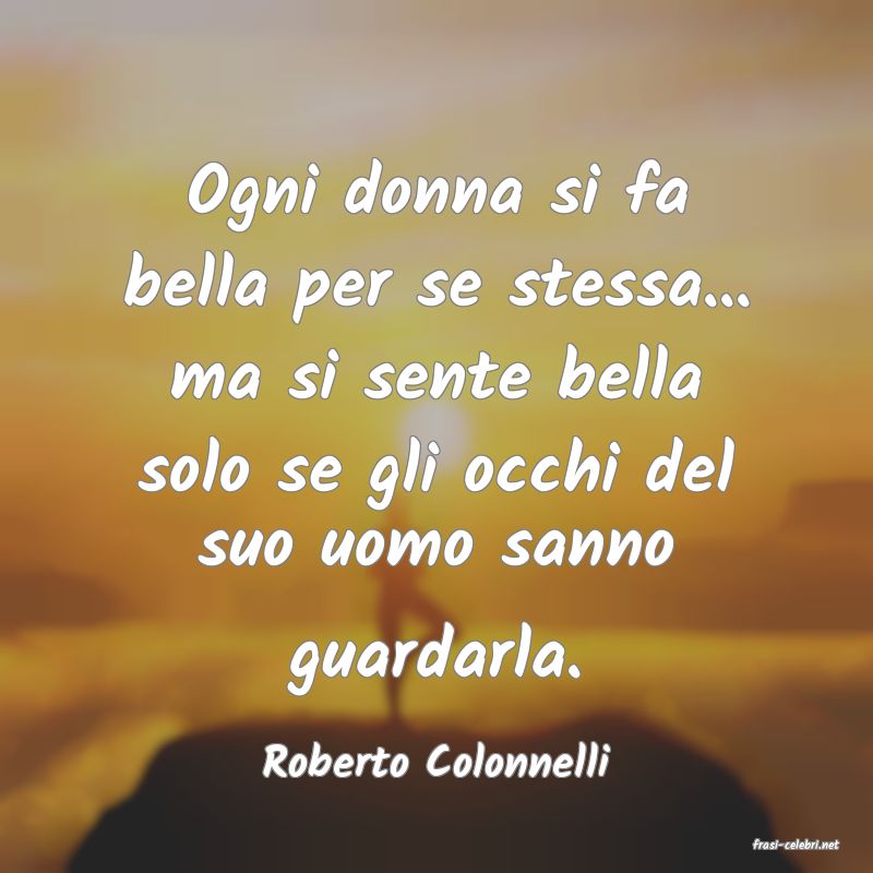 frasi di  Roberto Colonnelli
