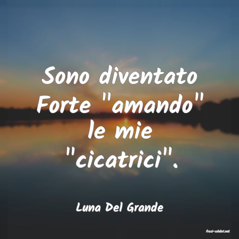 frasi di  Luna Del Grande
