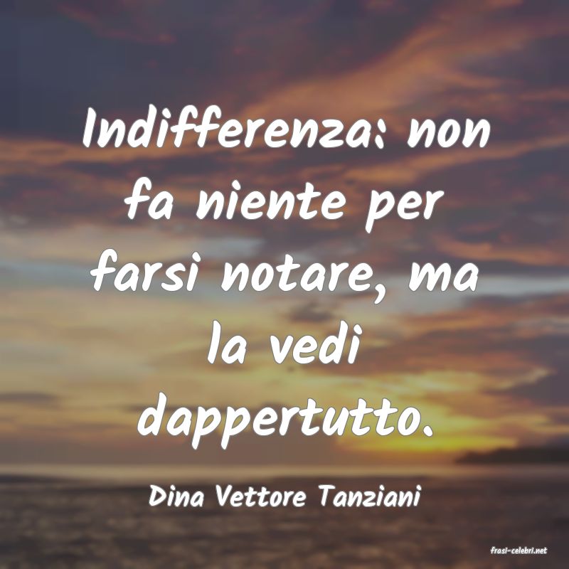 frasi di  Dina Vettore Tanziani
