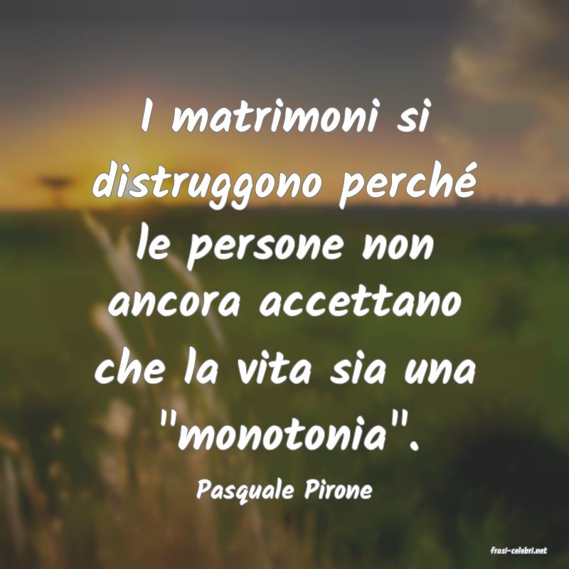 frasi di  Pasquale Pirone
