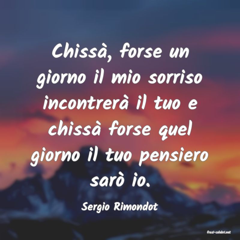 frasi di  Sergio Rimondot
