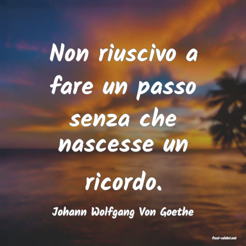 frasi di  Johann Wolfgang Von Goethe
