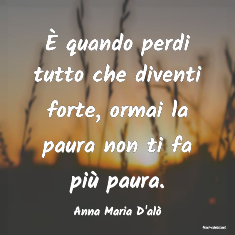 frasi di Anna Maria D'al