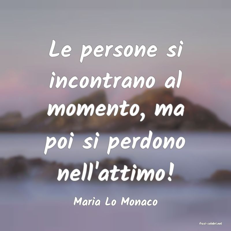 frasi di  Maria Lo Monaco

