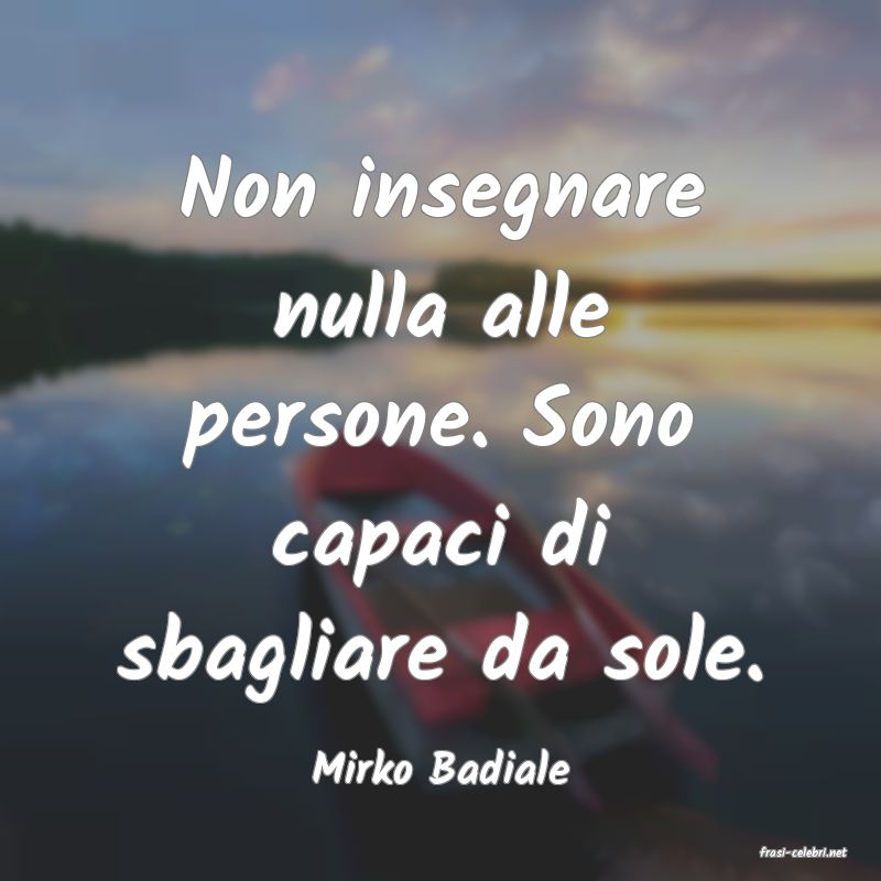 frasi di  Mirko Badiale
