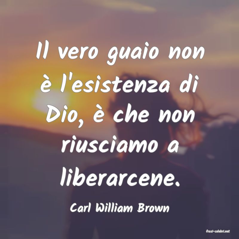 frasi di  Carl William Brown
