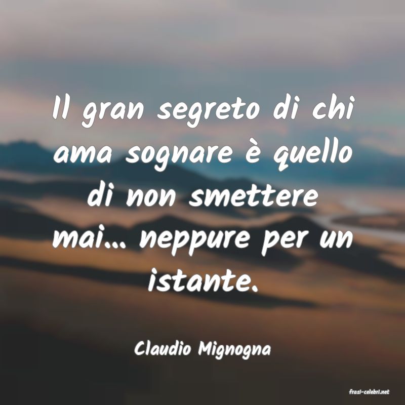 frasi di  Claudio Mignogna
