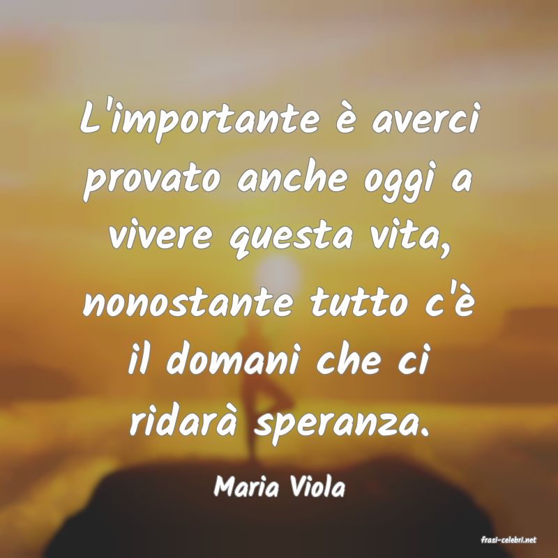 frasi di  Maria Viola
