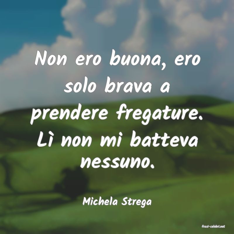 frasi di  Michela Strega

