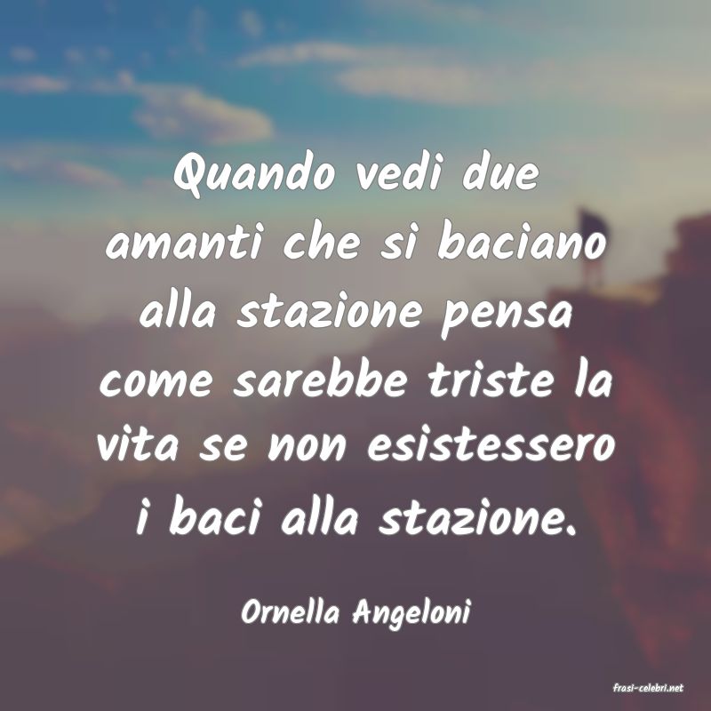 frasi di  Ornella Angeloni
