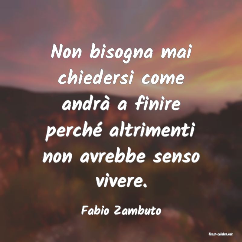 frasi di  Fabio Zambuto
