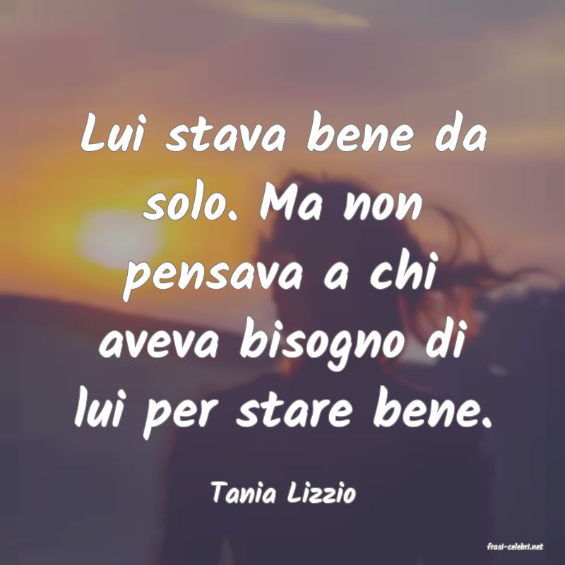 frasi di  Tania Lizzio
