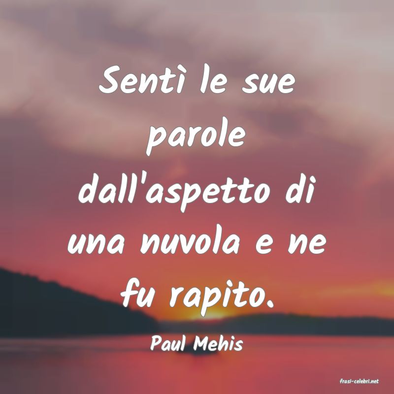 frasi di  Paul Mehis
