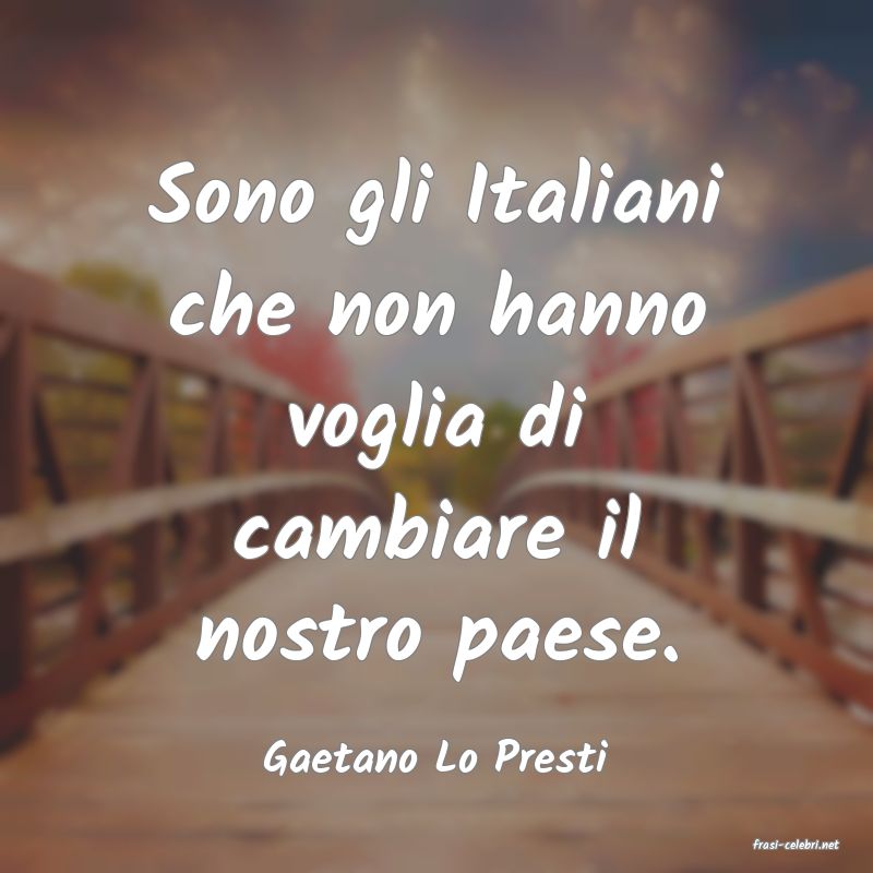 frasi di  Gaetano Lo Presti

