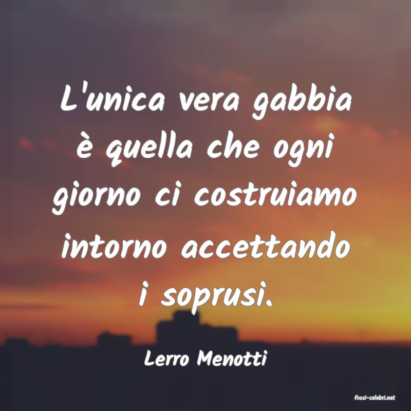 frasi di  Lerro Menotti
