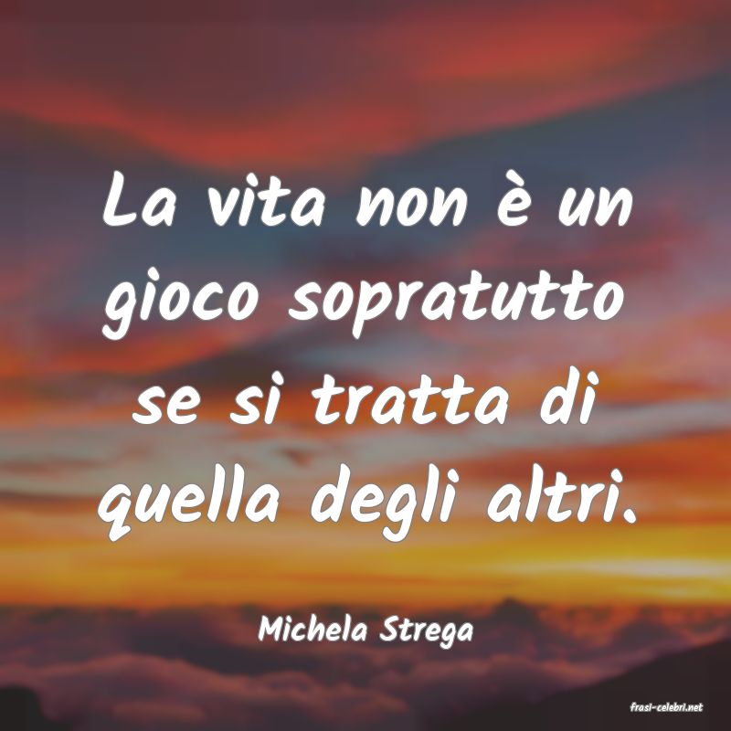 frasi di  Michela Strega
