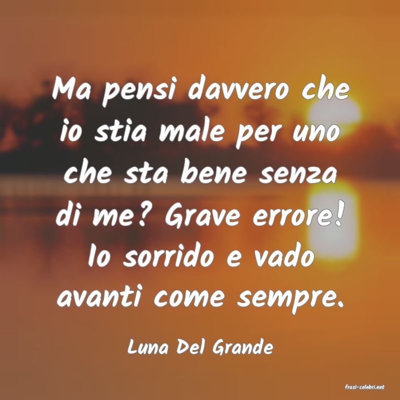 frasi di  Luna Del Grande
