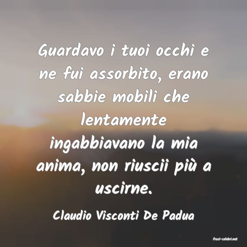 frasi di  Claudio Visconti De Padua
