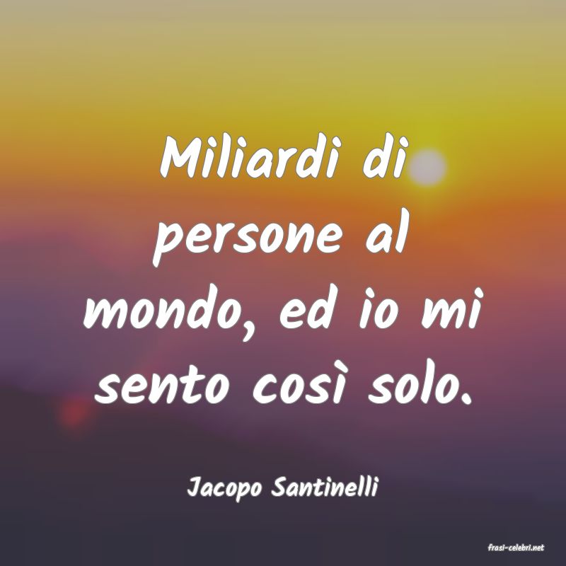 frasi di  Jacopo Santinelli
