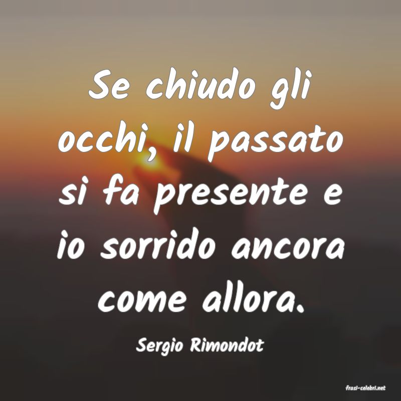 frasi di  Sergio Rimondot
