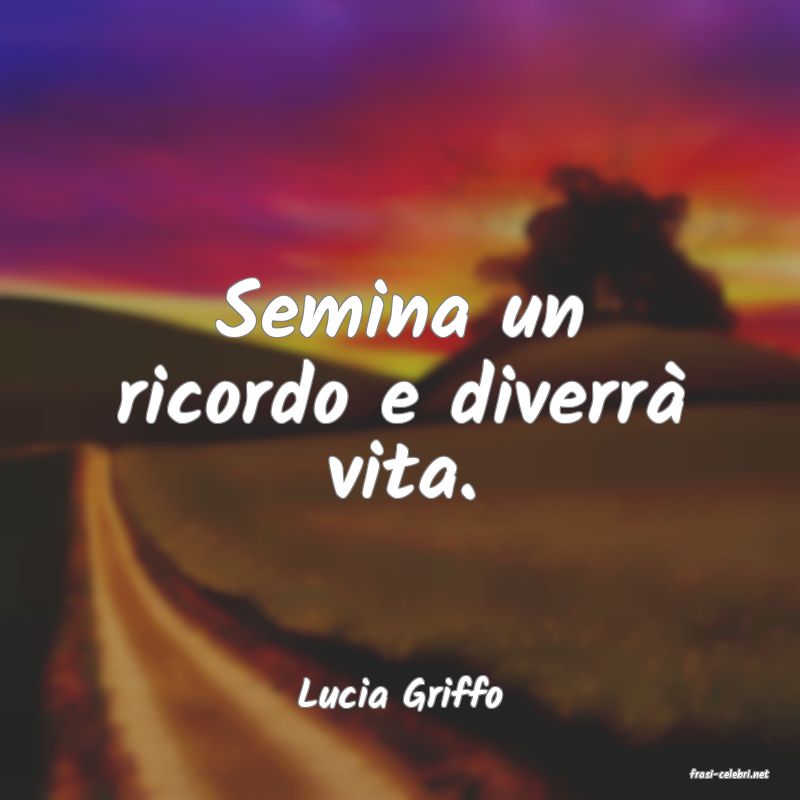 frasi di  Lucia Griffo
