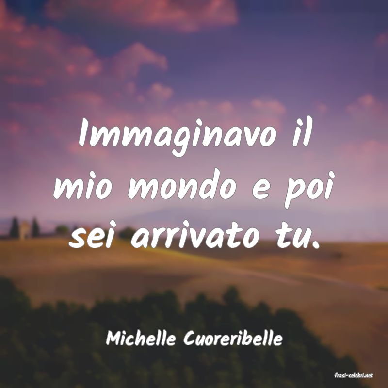 frasi di  Michelle Cuoreribelle
