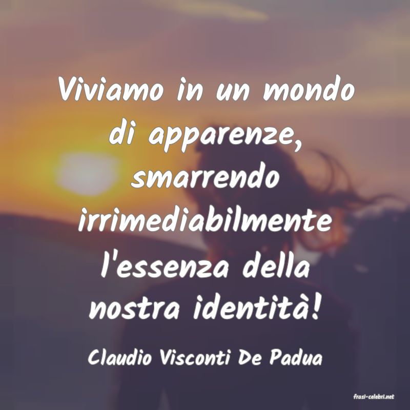 frasi di  Claudio Visconti De Padua

