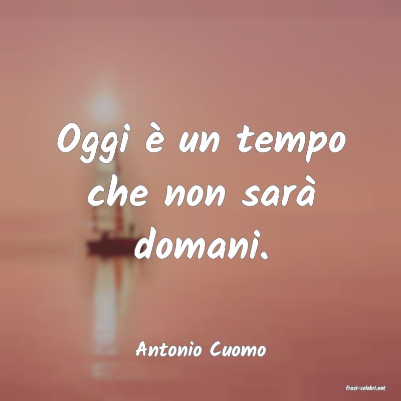 frasi di  Antonio Cuomo
