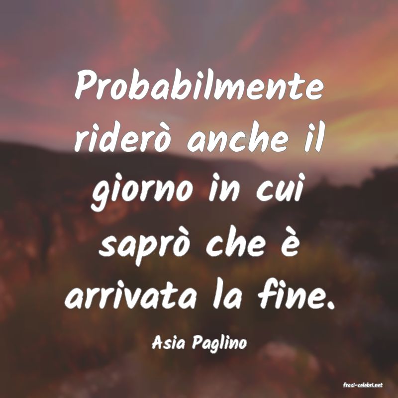 frasi di  Asia Paglino
