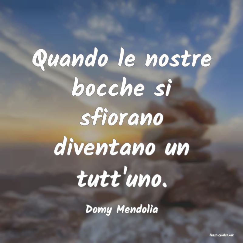 frasi di  Domy Mendolia
