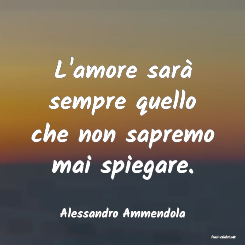 frasi di  Alessandro Ammendola
