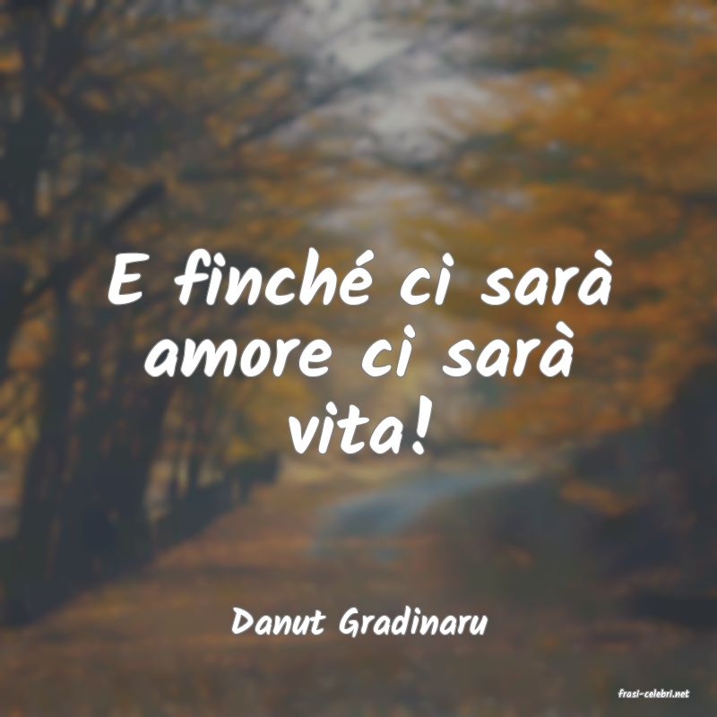 frasi di  Danut Gradinaru
