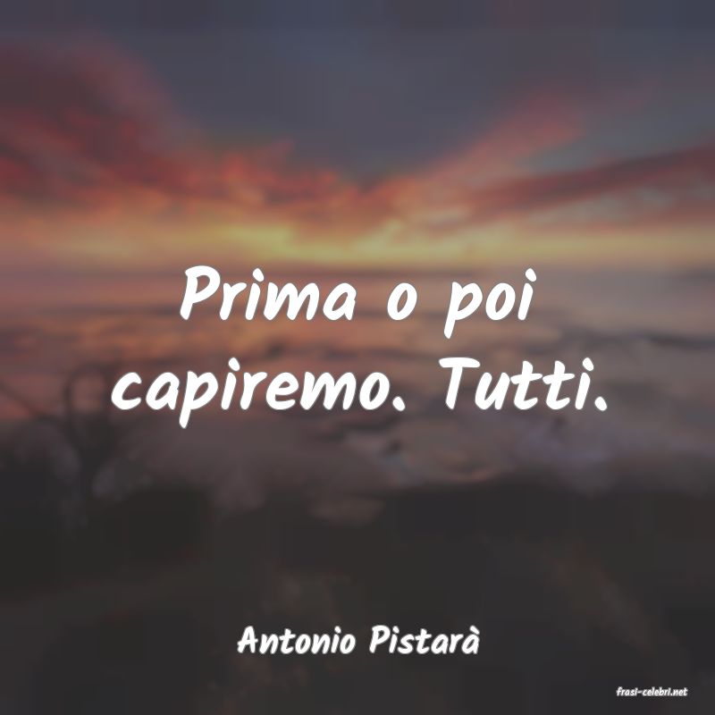 frasi di Antonio Pistar