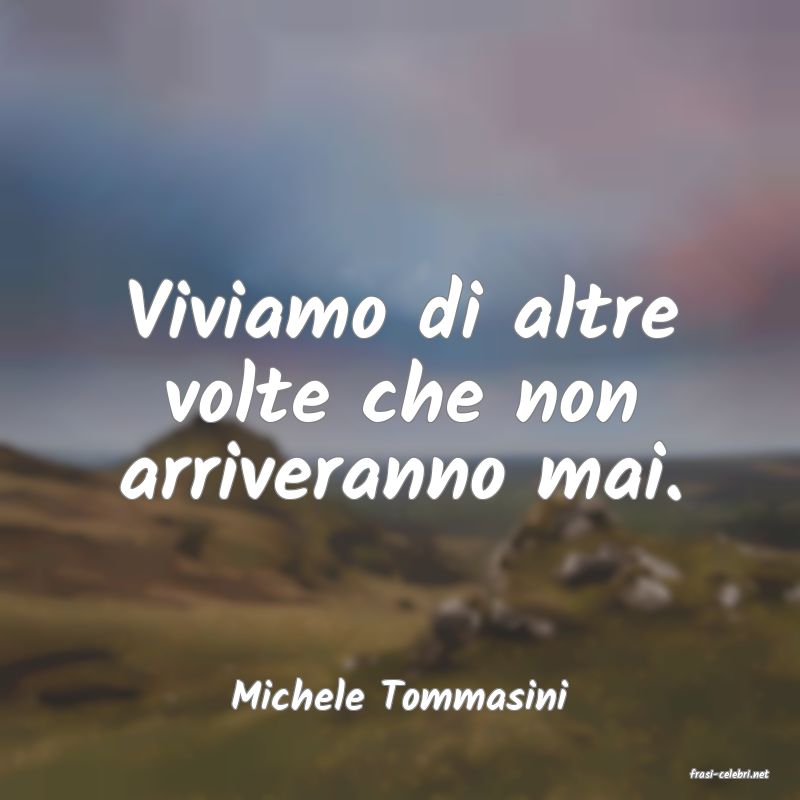 frasi di  Michele Tommasini
