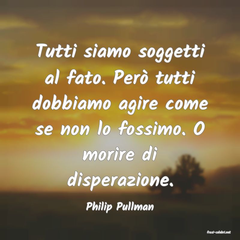 frasi di  Philip Pullman
