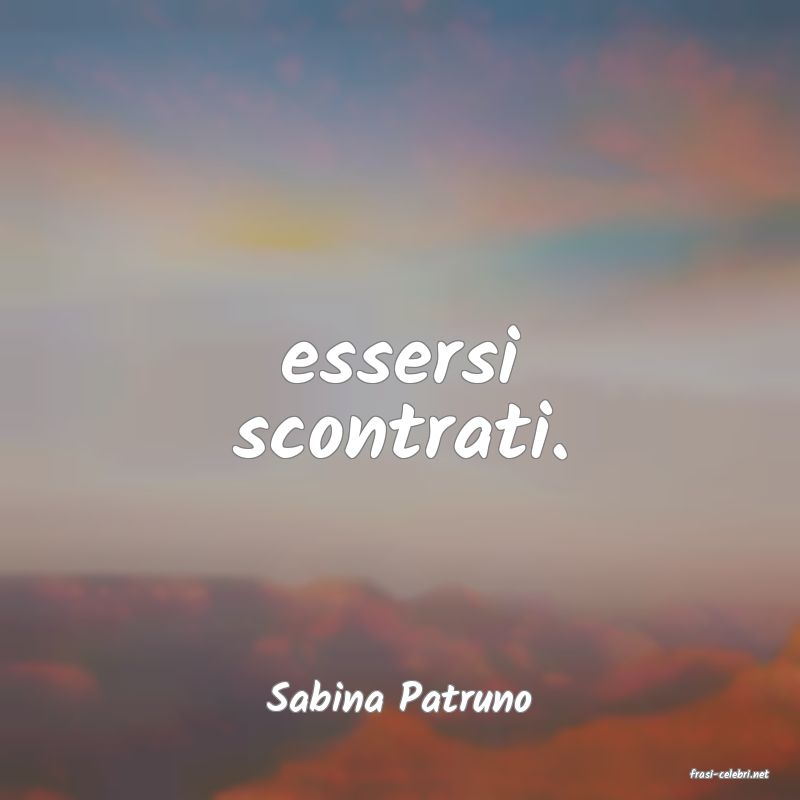 frasi di  Sabina Patruno

