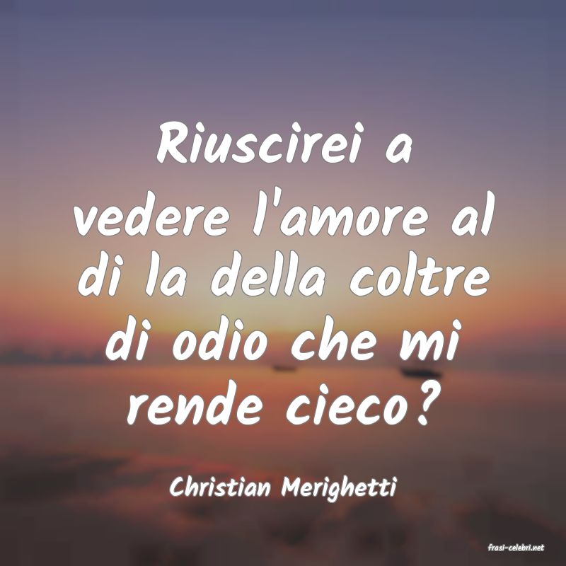 frasi di  Christian Merighetti
