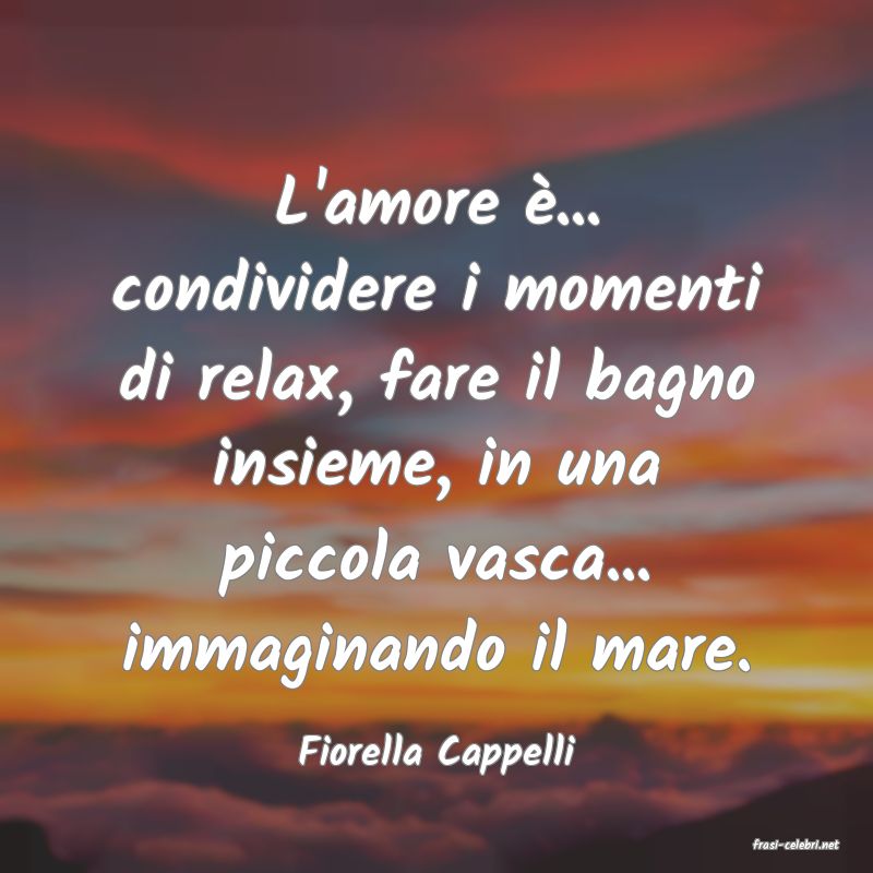 frasi di  Fiorella Cappelli
