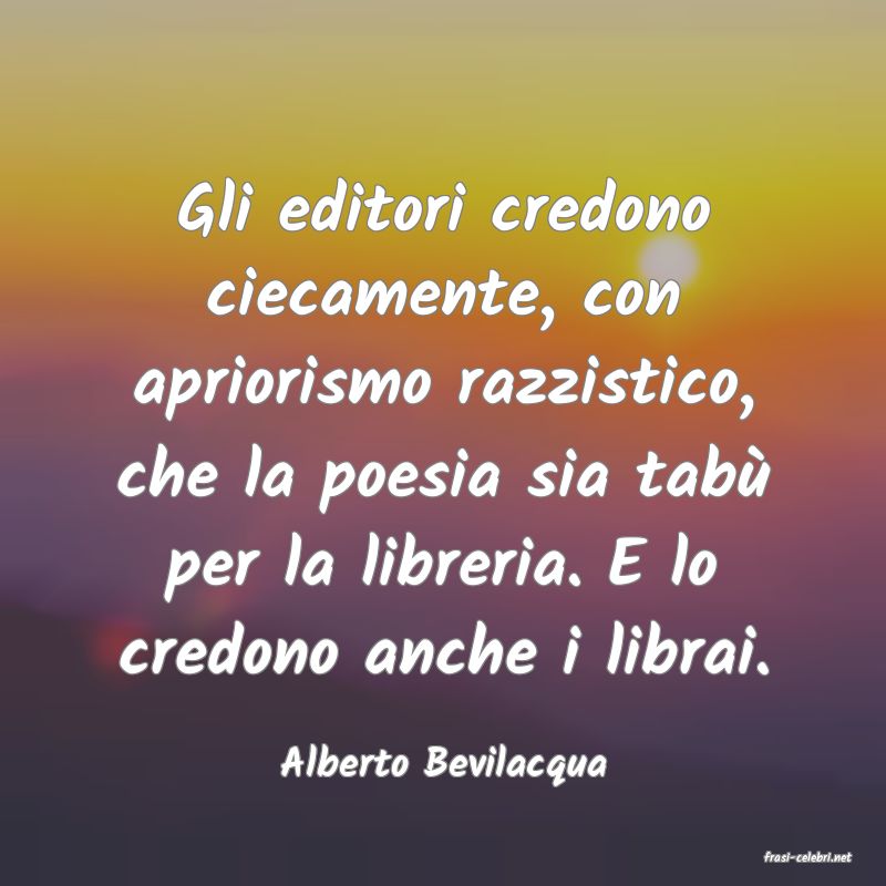 frasi di  Alberto Bevilacqua
