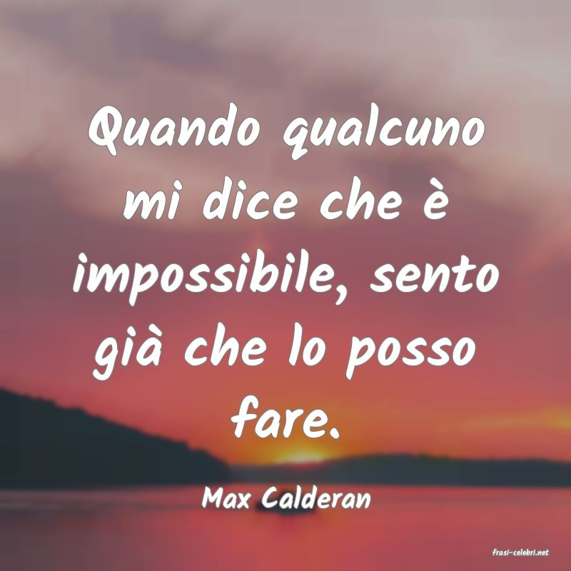 frasi di  Max Calderan

