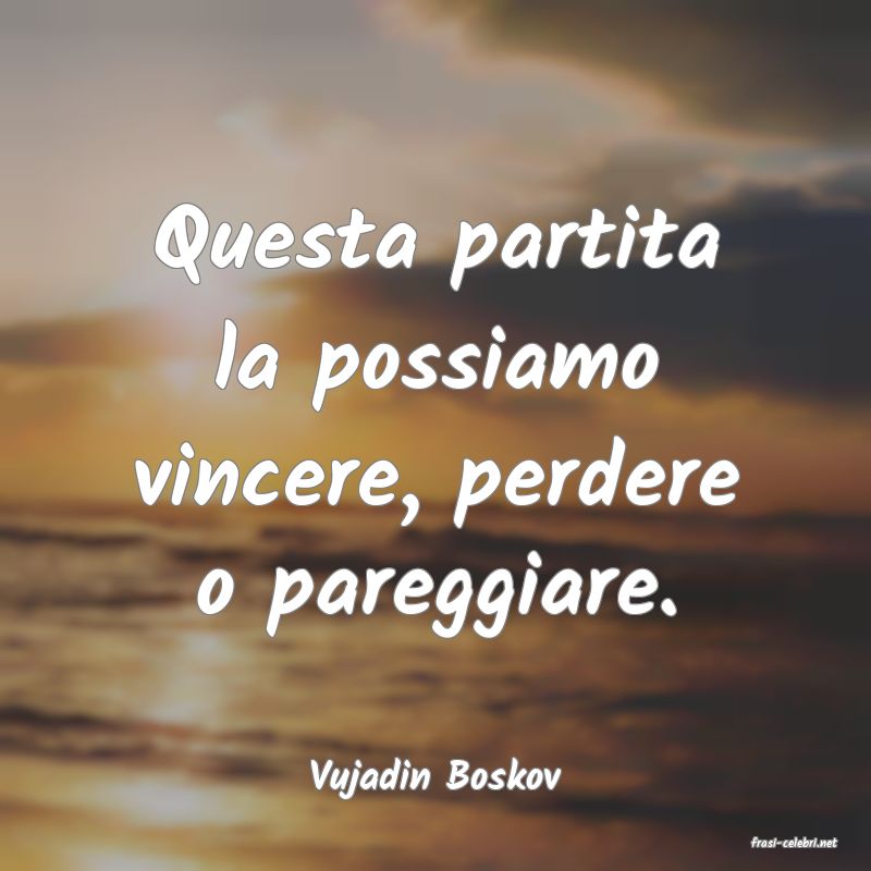 frasi di Vujadin Boskov