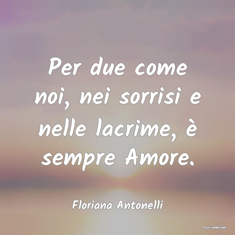 frasi di  Floriana Antonelli
